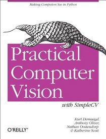Practical Computer Vision with SimpleCV: The Simple Way to Make Technology See