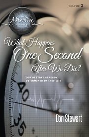What Happens One Second After We Die?: Our Destiny Already Determined in This LIfe (The Afterlife Series) (Volume 2)