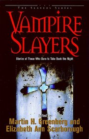 Vampire Slayers: Stories of Those Who Dare to Take Back the Night (The Slayers Series)