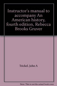 Instructor's manual to accompany An American history, fourth edition, Rebecca Brooks Gruver