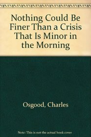 Nothing Could Be Finer Than a Crisis That Is Minor in the Morning