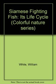 Siamese Fighting Fish: Its Life Cycle (Colorful nature series)