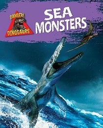 Sea Monsters (Danger! Dinosaurs)