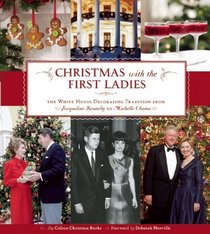 Christmas with the First Ladies: The White House Decorating Tradition from Jacqueline Kennedy to Michelle Obama