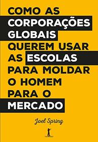 Como as Corporacoes Globais Querem Usar as Escolas Para Moldar o Homem Para o Mercado (Em Portugues do Brasil)