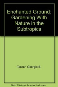 Enchanted Ground: Gardening With Nature in the Subtropics