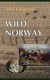 Wild Norway: With chapters on Spitsbergen, Denmark, etc