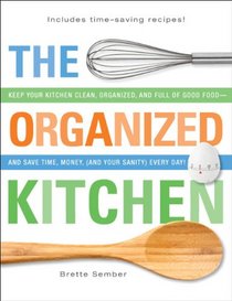 The Organized Kitchen: Keep Your Kitchen Clean, Organized, and Full of Good Foodand Save Time, Money, (and Your Sanity) Every Day!