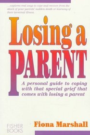 Losing a Parent: A Personal Guide to Coping With That Special Grief That Comes With Losing a Parent