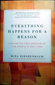 Everything Happens for a Reason : Finding the True Meaning of the Events in Our Lives