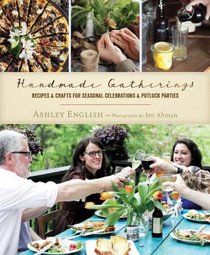 Handmade Gatherings: Recipes and Crafts for Seasonal Celebrations and Potluck Parties