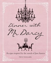 Dinner With Mr. Darcy: Recipes Inspired by the Novels of Jane Austin