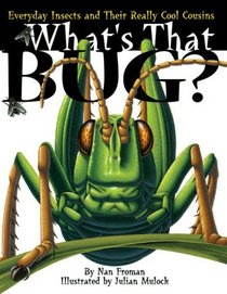 What's That Bug?: Everyday Insects and Their Really Cool Cousins