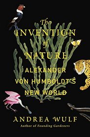 The Invention of Nature: Alexander von Humboldt's New World