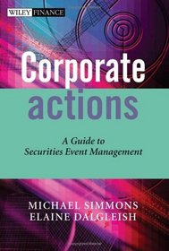 Corporate Actions : A Guide to Securities Event Management (The Wiley Finance Series)