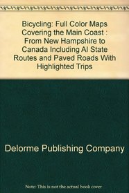 Bicycling: Full Color Maps Covering the Main Coast : From New Hampshire to Canada Including Al State Routes and Paved Roads With Highlighted Trips (Maine geographic)