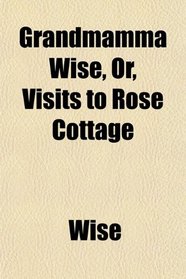Grandmamma Wise, Or, Visits to Rose Cottage