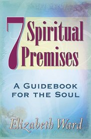 7 Spiritual Premises: A Guidebook for the Soul