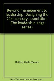 Beyond management to leadership: Designing the 21st century association (The leadership edge series)