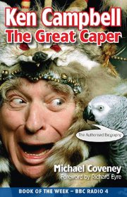 Ken Campbell: The Great Caper. by Michael Coveney
