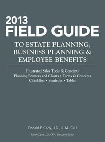 2013 Field Guide to Estate Planning, Business Planning & Employee Benefits