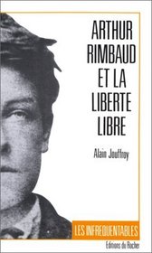 Arthur Rimbaud et la liberte libre (Collection Les Infrequentables) (French Edition)