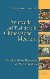 Ayurveda und Traditionelle Chinesische Medizin. Die beiden ltesten Heilsysteme der Welt im Vergleich.