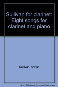 Sullivan for Clarinet: Eight Songs for Clarinet and Piano