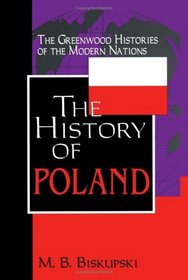 The History of Poland (The Greenwood Histories of the Modern Nations)