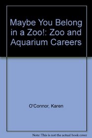 Maybe You Belong in a Zoo!: Zoo and Aquarium Careers