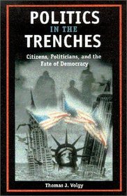 Politics in the Trenches: Citizens, Politicians, and the Fate of Democracy