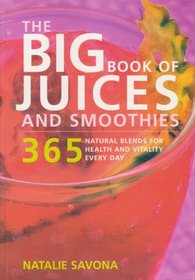 The Big Book of Juices and Smoothies: 365 Nautral Blends for Health and Vitality Every Day