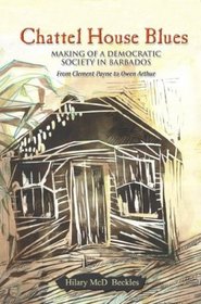 Chattel House Blues: Making a Democracy in Barbados: From Clement Payne to Owen Arthur