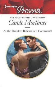 At the Ruthless Billionaire's Command (Harlequin Presents, No 3556)