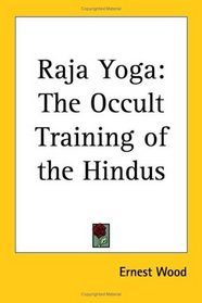 Raja Yoga: The Occult Training of the Hindus