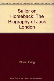 Sailor On Horseback: The Biography Of Jack London