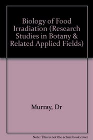 Biology of Food Irradiation (Research Studies in Botany & Related Applied Fields)