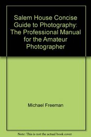 Salem House Concise Guide to Photography: The Professional Manual for the Amateur Photographer