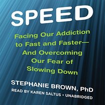 Speed: Facing Our Addiction to Fast and Faster - and Overcoming Our Fear of Slowing Down