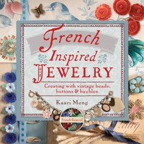 French-Inspired Jewelry: Creating with Vintage Beads, Buttons & Baubles