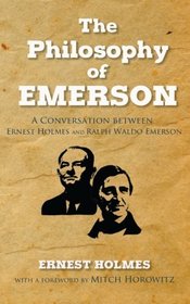 The Philosophy of Emerson: A Conversation between Ralph Waldo Emerson and Ernest Holmes
