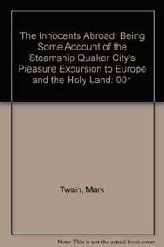 The Innocents Abroad: Being Some Account of the Steamship Quaker City's Pleasure Excursion to Europe and the Holy Land