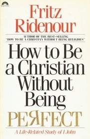 How to Be a Christian Without Being Perfect : A Life-Related Study of I John