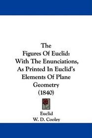 The Figures Of Euclid: With The Enunciations, As Printed In Euclid's Elements Of Plane Geometry (1840)