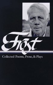 Robert Frost: Collected Poems, Prose, and Plays (Library of America)