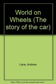 WORLD ON WHEELS (THE STORY OF THE CAR)