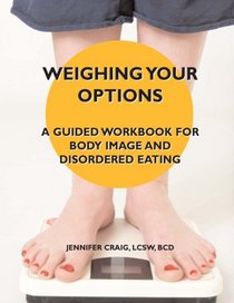 Weighing Your Options: A Guided Workbook For Body Image and Disordered Eating