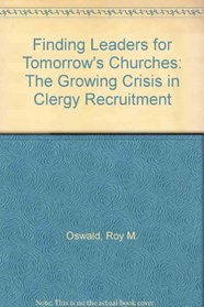 Finding Leaders for Tomorrow's Churches: The Growing Crisis in Clergy Recruitment
