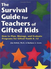 The Survival Guide for Teachers of Gifted Kids: How to Plan, Manage, and Evaluate Programs for Gifted Youth K-12
