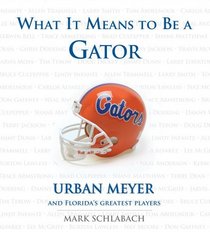 What It Means to be a Gator (What It Means to Be ...)